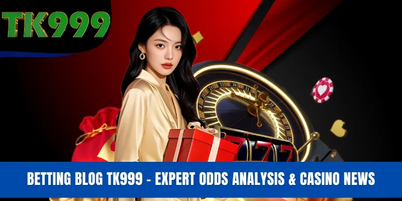 Betting Blog TK999 - Expert Odds Analysis & Casino News