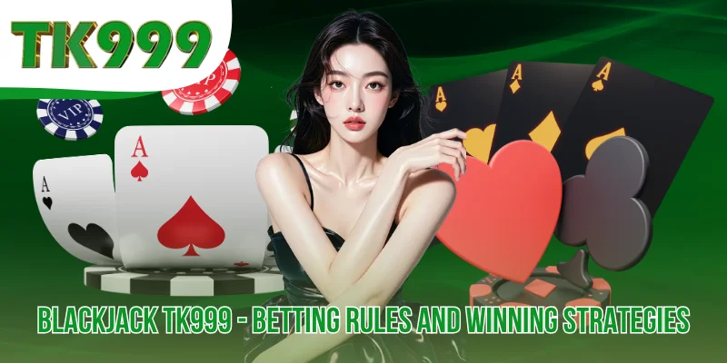 Blackjack TK999 - Betting Rules and Winning Strategies
