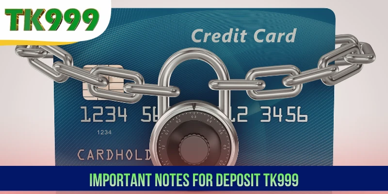 Important notes for Deposit TK999