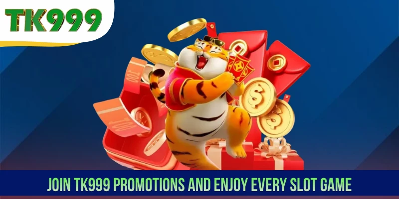 Join TK999 Promotions and enjoy every slot game