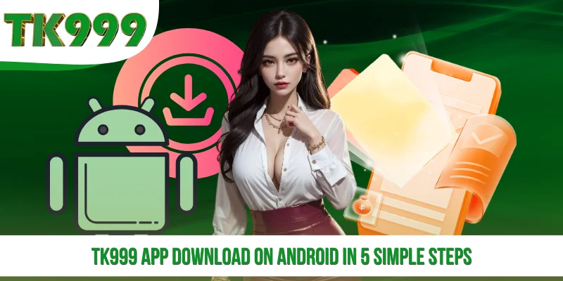 TK999 App Download on Android in 5 Simple Steps