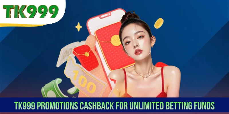 TK999 Promotions cashback for unlimited betting funds